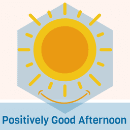 Positively Good Afternoon -om